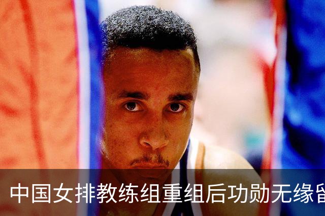 中国女排教练组重组后功勋无缘留任，带队多年零抱怨离队为何连公开感谢都未获得？