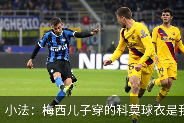 小法：梅西儿子穿的科莫球衣是我的，但我可没特意让他发出来