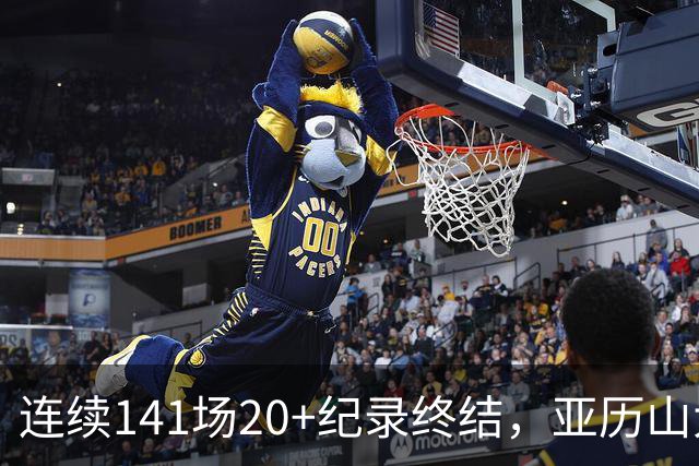 连续141场20+纪录终结，亚历山大三字回应：重新开始